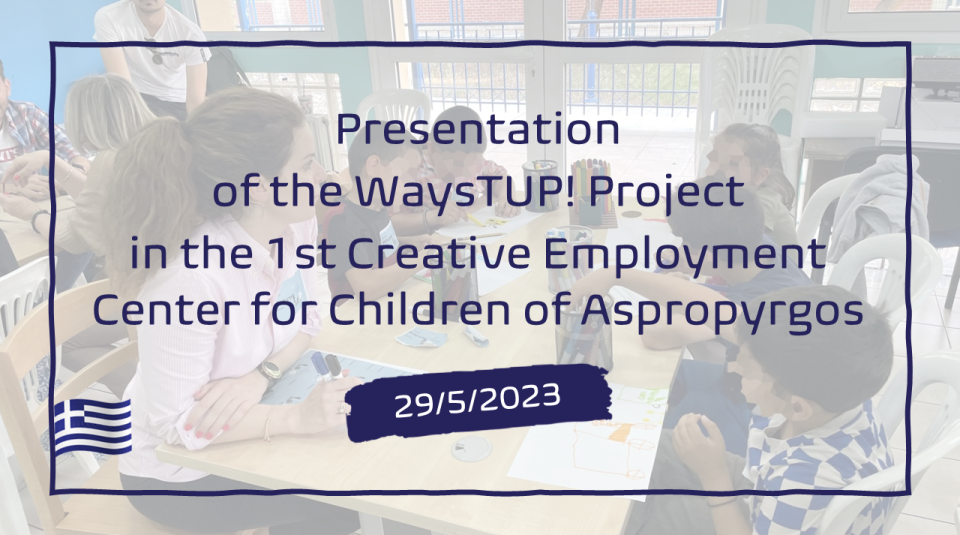 (29-5-2023) Presentation of the WaysTUP! Project in the 1st Creative Employment Center for Children of Aspropyrgos (en)